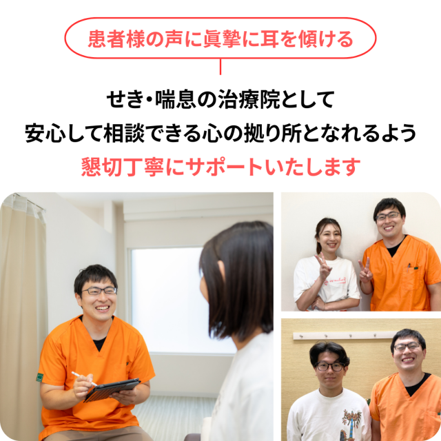 患者様の声に真摯に耳を傾ける。せき・喘息の治療院として、安心して相談できる心の拠り所となれるよう、懇切丁寧にサポートいたします。