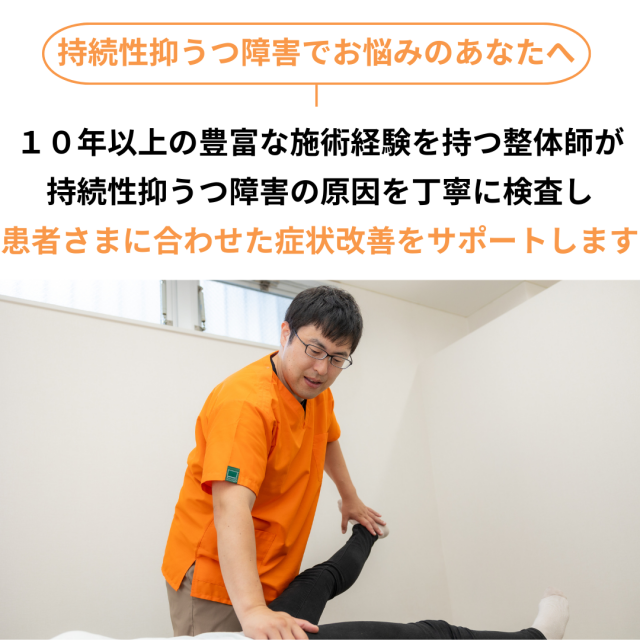 持続性抑うつ障害でお悩みのあなたへ。10年以上の豊富な施術経験を持つ整体師が持続性抑うつ障害の原因を丁寧に検査し患者様に合わせた症状改善をサポートします